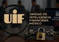 UIF bloquea red ligada al narco y presenta denuncias tras sanciones de EU